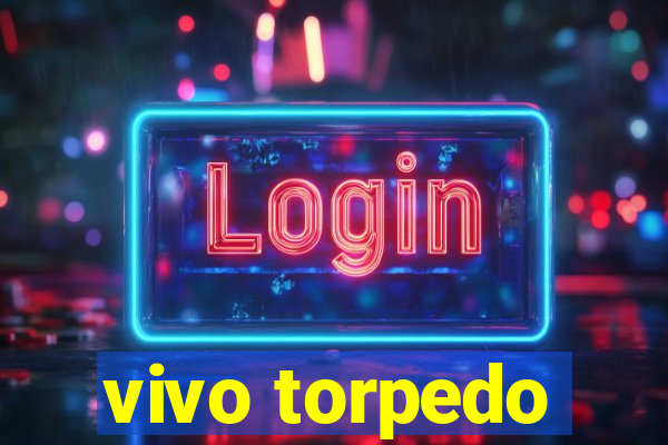 vivo torpedo